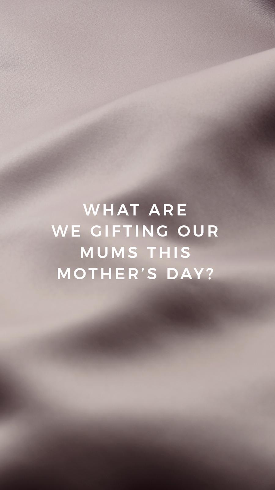 What we're gifting our Mums this Mother's Day